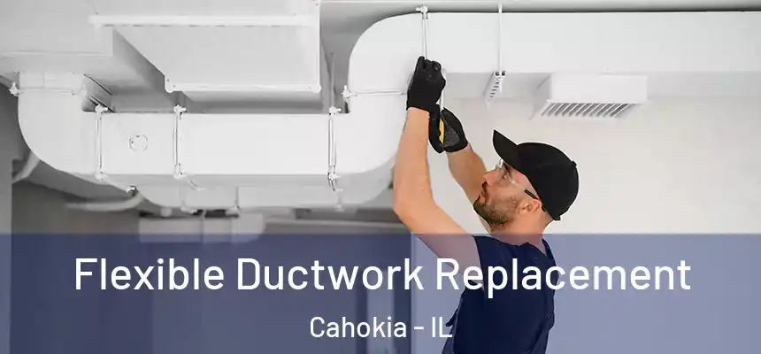  Flexible Ductwork Replacement Cahokia - IL