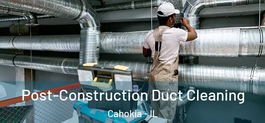  Post-Construction Duct Cleaning Cahokia - IL
