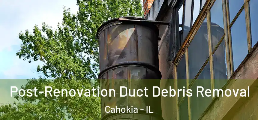  Post-Renovation Duct Debris Removal Cahokia - IL